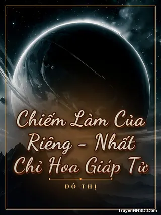 Bìa Chiếm Làm Của Riêng - Nhất Chỉ Hoa Giáp Tử