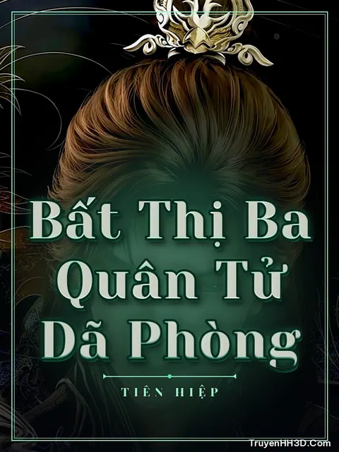 Bìa truyện Bất Thị Ba Quân Tử Dã Phòng