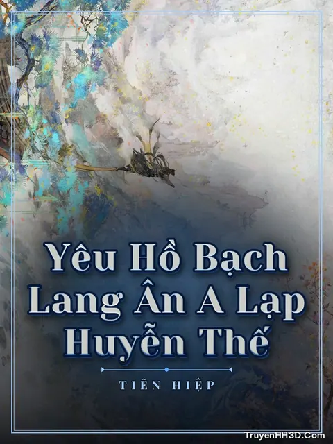 Bìa truyện Yêu Hồ Bạch Lang Ân A Lạp Huyễn Thế